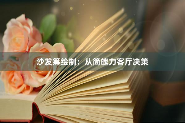沙发筹绘制：从简魄力客厅决策